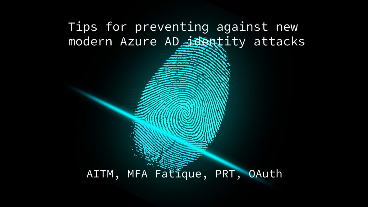 Tips for preventing against new modern identity attacks (AiTM, MFA Fatigue, PRT, OAuth)