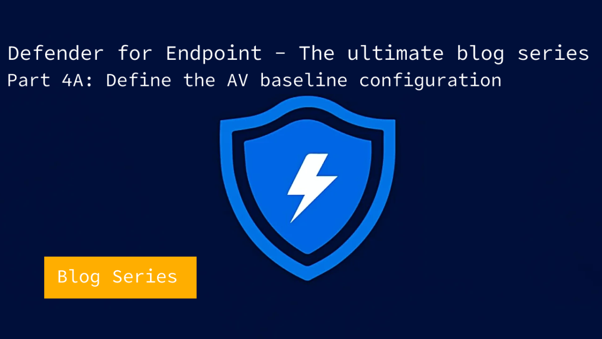 Microsoft Defender for Endpoint series – Define the AV policy baseline – Part4A